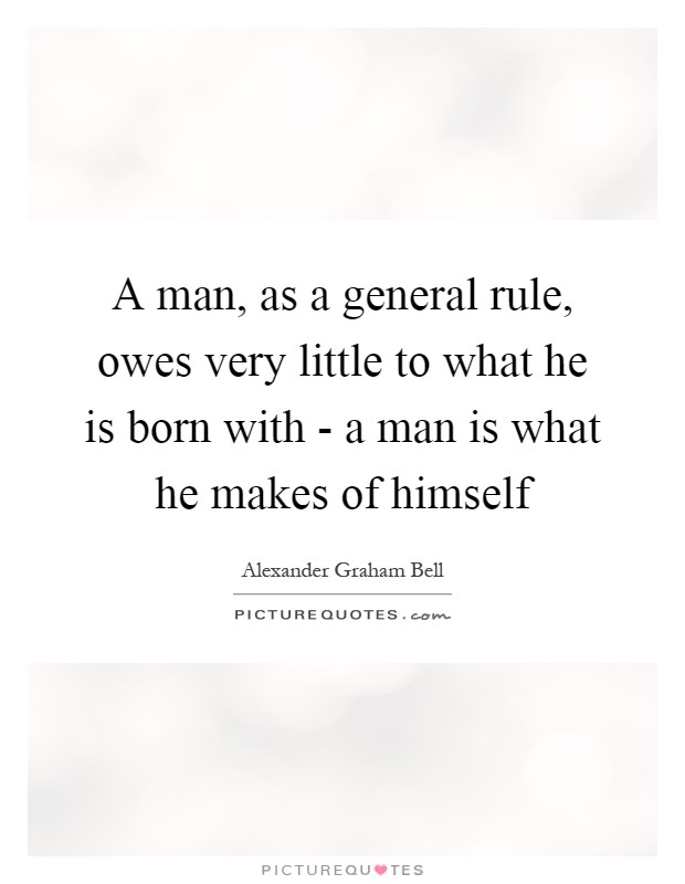 A man, as a general rule, owes very little to what he is born with - a man is what he makes of himself Picture Quote #1
