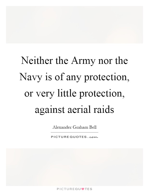 Neither the Army nor the Navy is of any protection, or very little protection, against aerial raids Picture Quote #1