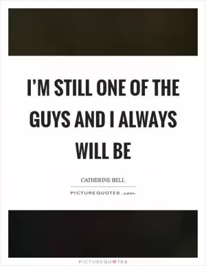I’m still one of the guys and I always will be Picture Quote #1