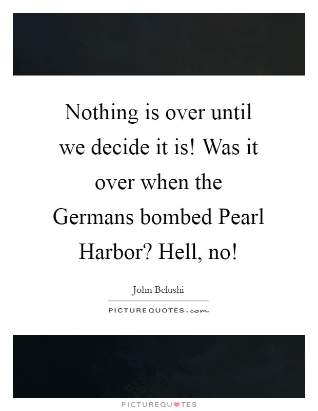 Nothing is over until we decide it is! Was it over when the Germans bombed Pearl Harbor? Hell, no! Picture Quote #1
