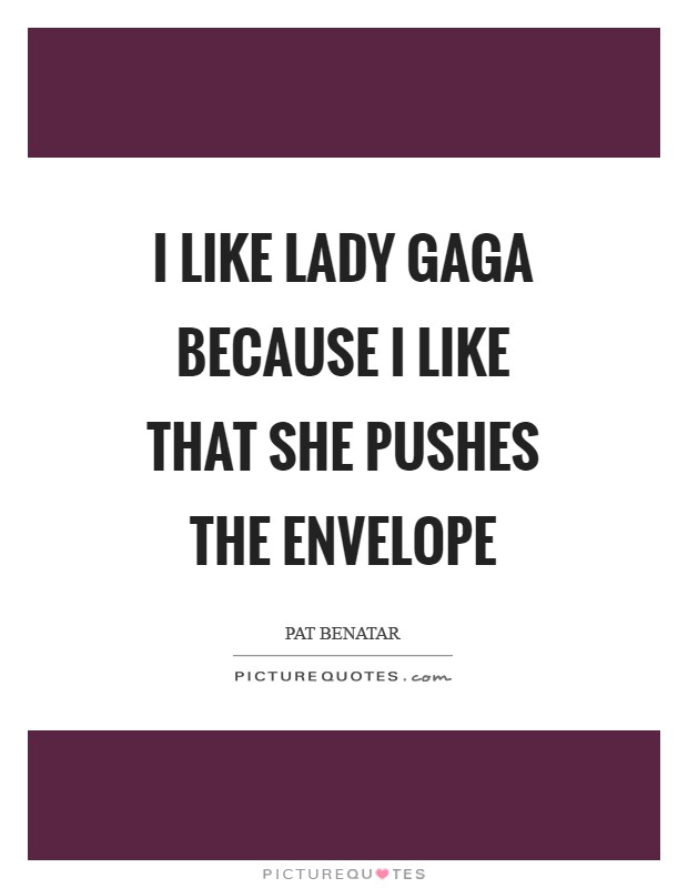 I like Lady Gaga because I like that she pushes the envelope Picture Quote #1