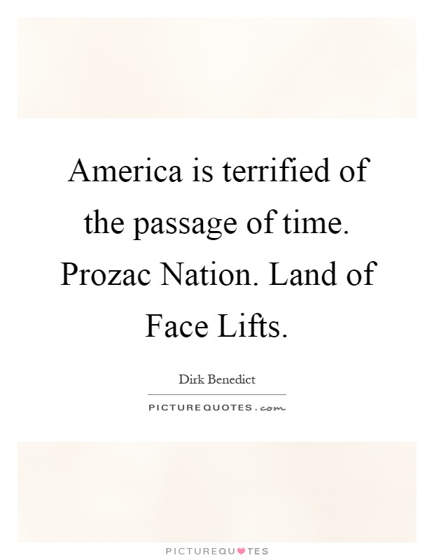 America is terrified of the passage of time. Prozac Nation. Land of Face Lifts Picture Quote #1