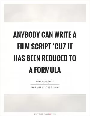 Anybody can write a film script ‘cuz it has been reduced to a formula Picture Quote #1
