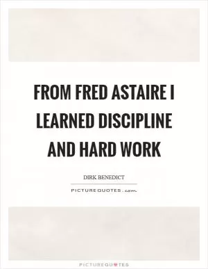 From Fred Astaire I learned discipline and hard work Picture Quote #1