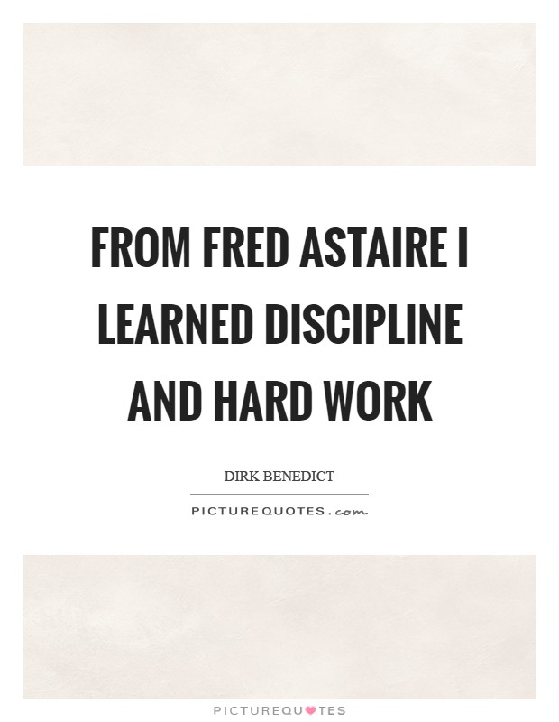 From Fred Astaire I learned discipline and hard work Picture Quote #1