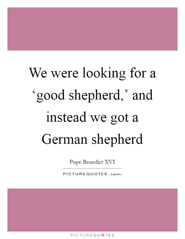 We were looking for a ‘good shepherd,' and instead we got a German shepherd Picture Quote #1
