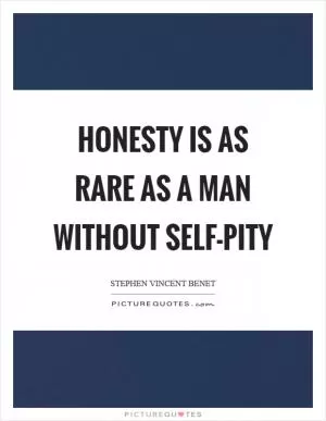 Honesty is as rare as a man without self-pity Picture Quote #1
