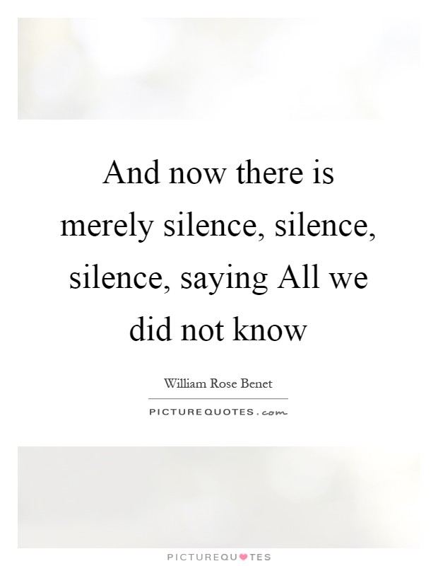 And now there is merely silence, silence, silence, saying All we did not know Picture Quote #1