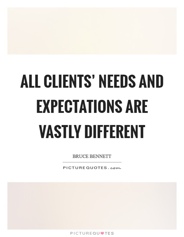 All clients' needs and expectations are vastly different Picture Quote #1