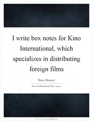I write box notes for Kino International, which specializes in distributing foreign films Picture Quote #1