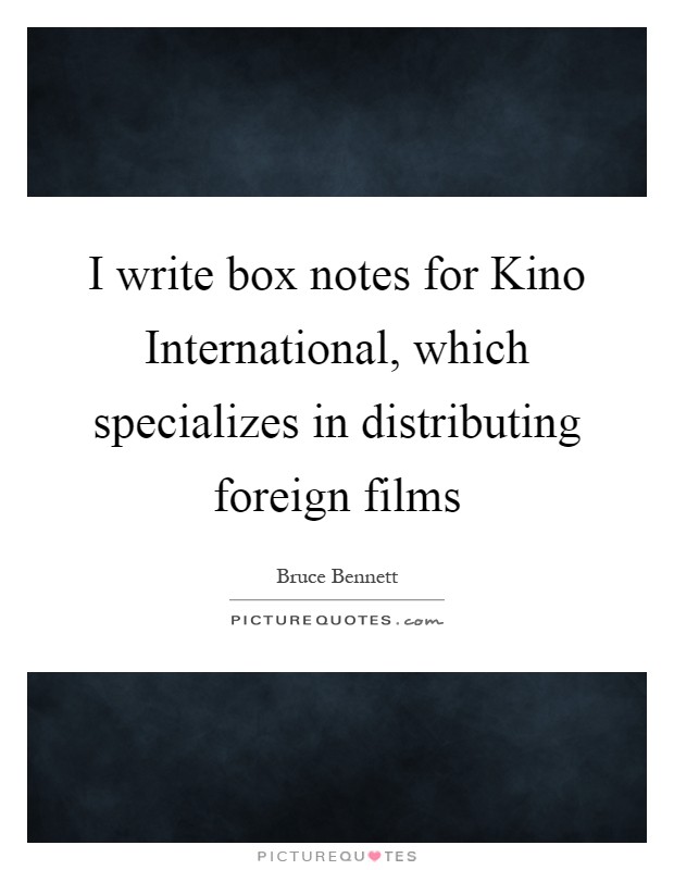 I write box notes for Kino International, which specializes in distributing foreign films Picture Quote #1