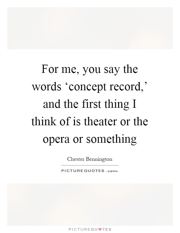 For me, you say the words ‘concept record,' and the first thing I think of is theater or the opera or something Picture Quote #1