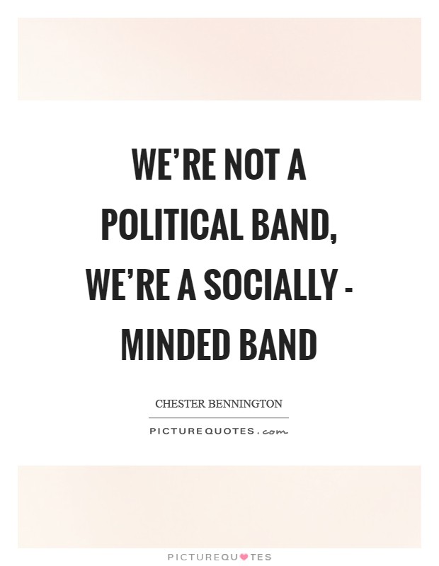 We're not a political band, we're a socially - minded band Picture Quote #1