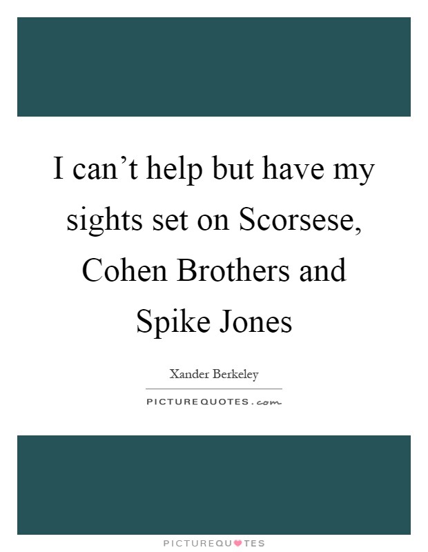 I can't help but have my sights set on Scorsese, Cohen Brothers and Spike Jones Picture Quote #1
