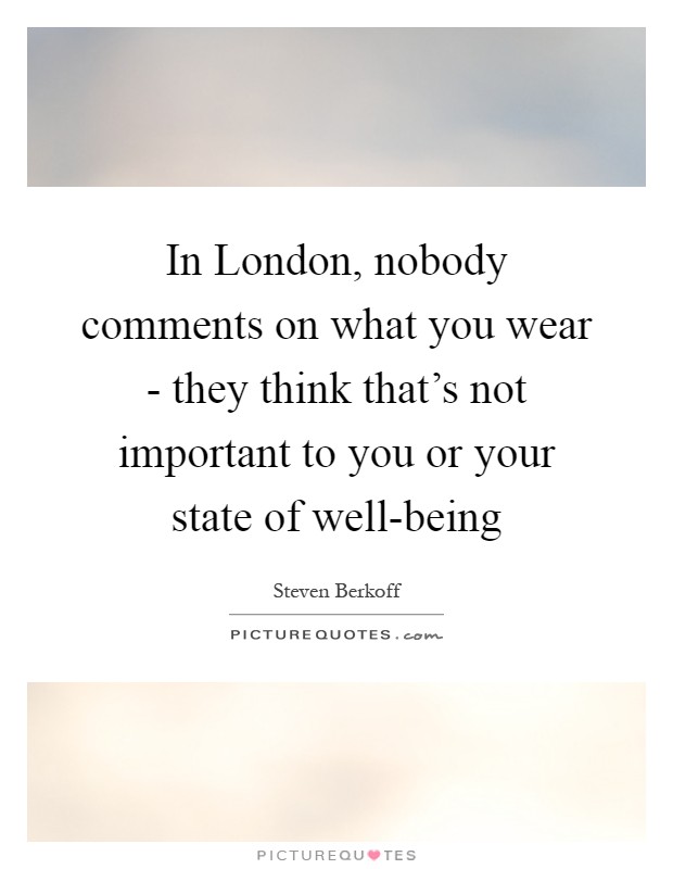 In London, nobody comments on what you wear - they think that's not important to you or your state of well-being Picture Quote #1