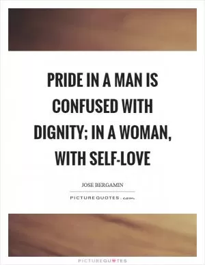 Pride in a man is confused with dignity; in a woman, with self-love Picture Quote #1