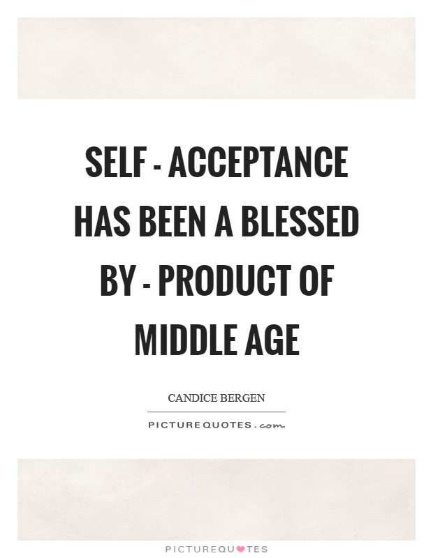 Self - acceptance has been a blessed by - product of middle age Picture Quote #1