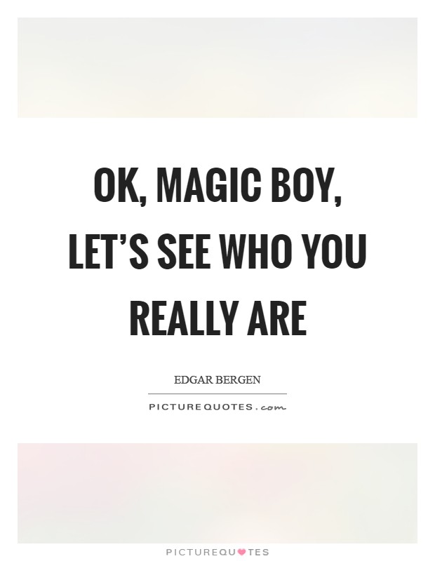 OK, magic boy, let's see who you really are Picture Quote #1