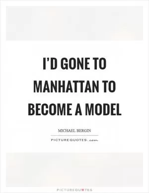 I’d gone to Manhattan to become a model Picture Quote #1