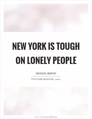 New York is tough on lonely people Picture Quote #1