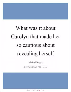 What was it about Carolyn that made her so cautious about revealing herself Picture Quote #1