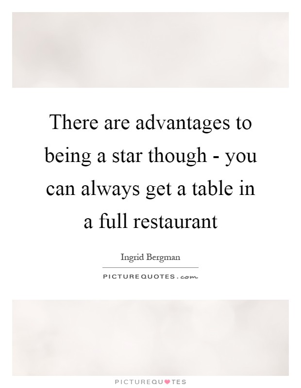 There are advantages to being a star though - you can always get a table in a full restaurant Picture Quote #1