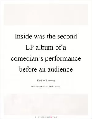 Inside was the second LP album of a comedian’s performance before an audience Picture Quote #1