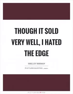 Though it sold very well, I hated The Edge Picture Quote #1