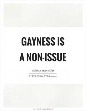 Gayness is a non-issue Picture Quote #1
