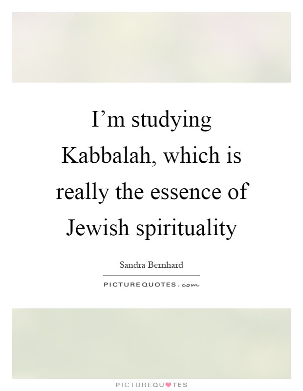 I'm studying Kabbalah, which is really the essence of Jewish spirituality Picture Quote #1
