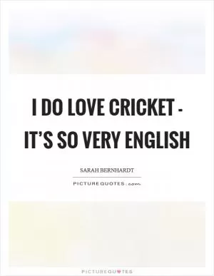I do love cricket - it’s so very English Picture Quote #1