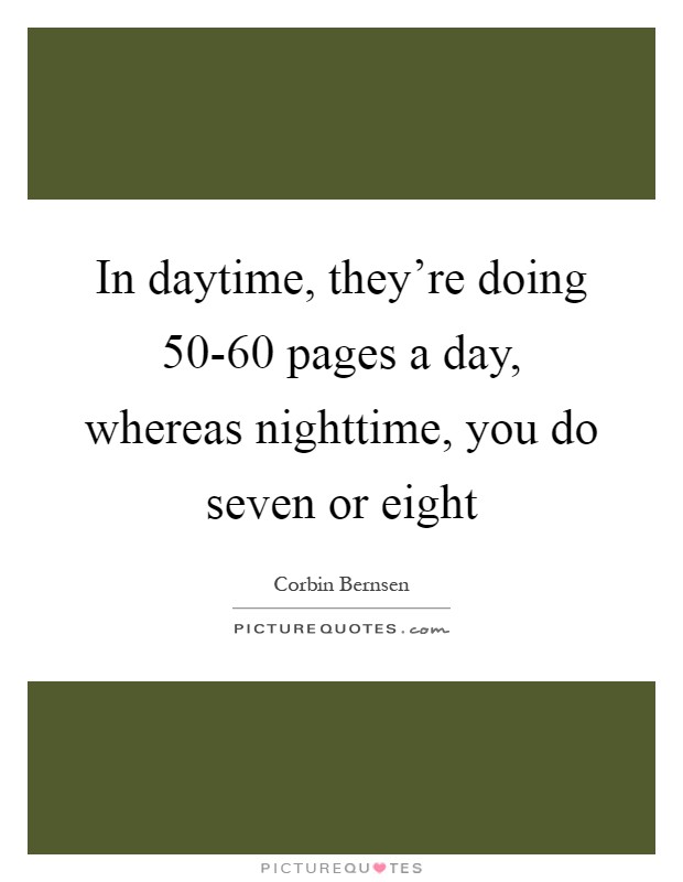 In daytime, they're doing 50-60 pages a day, whereas nighttime, you do seven or eight Picture Quote #1