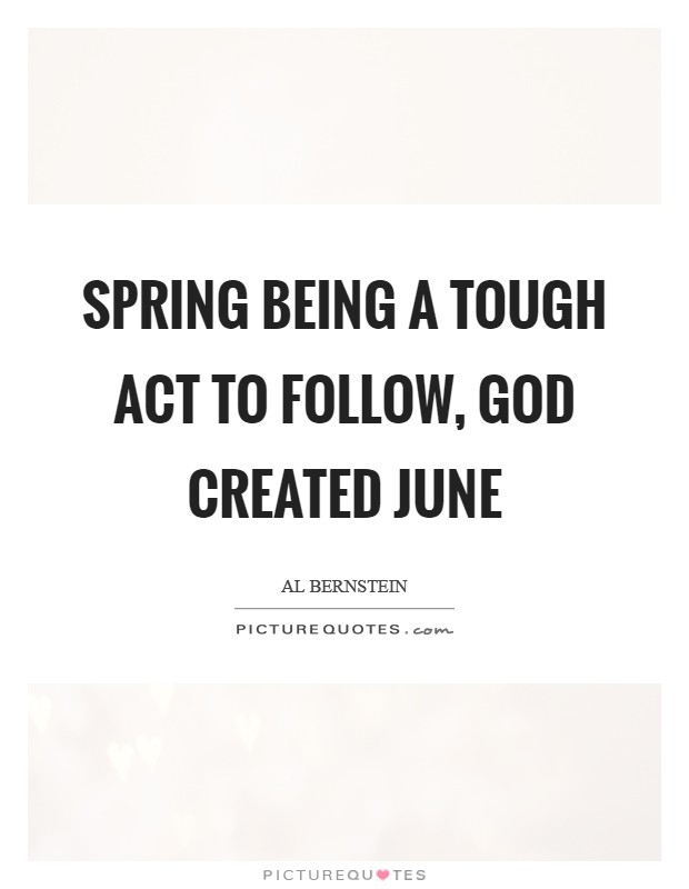 Spring being a tough act to follow, God created June Picture Quote #1