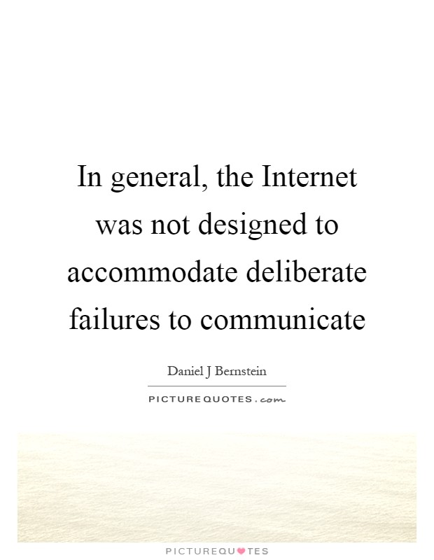 In general, the Internet was not designed to accommodate deliberate failures to communicate Picture Quote #1