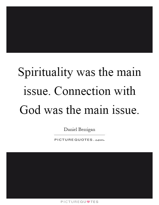 Spirituality was the main issue. Connection with God was the main issue Picture Quote #1