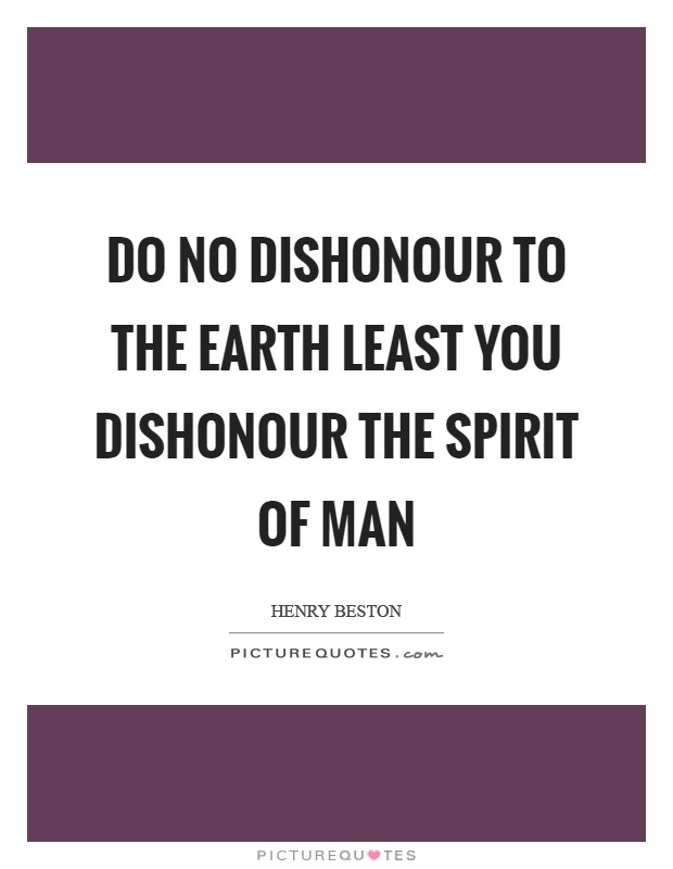 Do no dishonour to the Earth least you dishonour the spirit of man Picture Quote #1