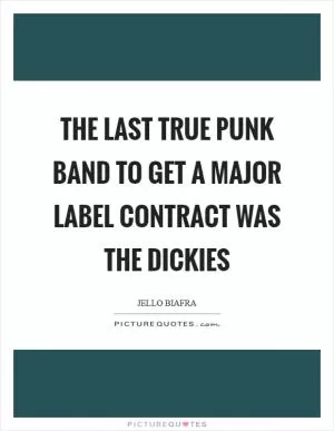 The last true punk band to get a major label contract was The Dickies Picture Quote #1
