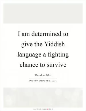 I am determined to give the Yiddish language a fighting chance to survive Picture Quote #1