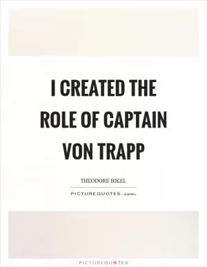 I created the role of Captain Von Trapp Picture Quote #1