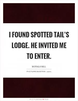 I found Spotted Tail’s lodge. He invited me to enter Picture Quote #1