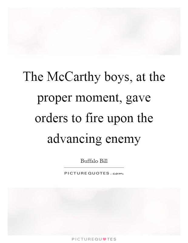The McCarthy boys, at the proper moment, gave orders to fire upon the advancing enemy Picture Quote #1