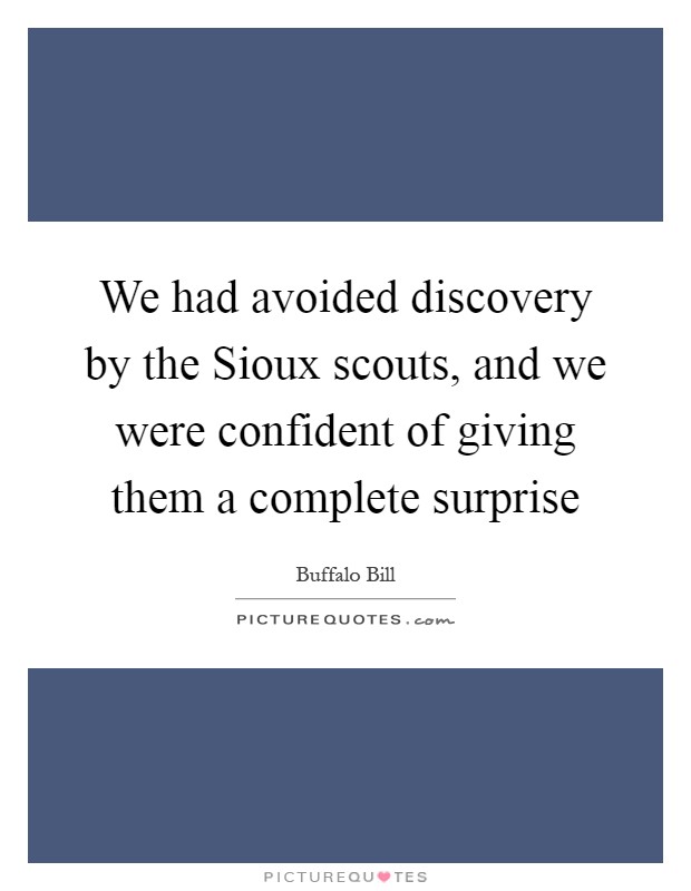 We had avoided discovery by the Sioux scouts, and we were confident of giving them a complete surprise Picture Quote #1