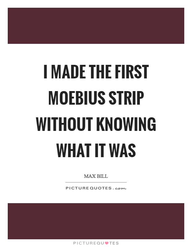 I made the first Moebius strip without knowing what it was Picture Quote #1
