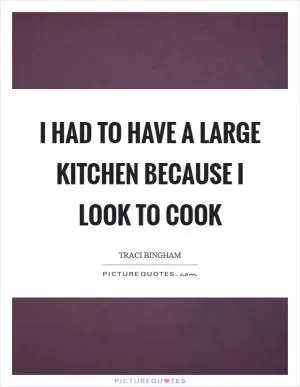 I had to have a large kitchen because I look to cook Picture Quote #1