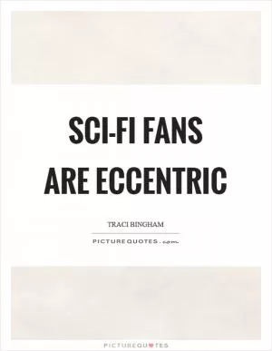 Sci-fi fans are eccentric Picture Quote #1