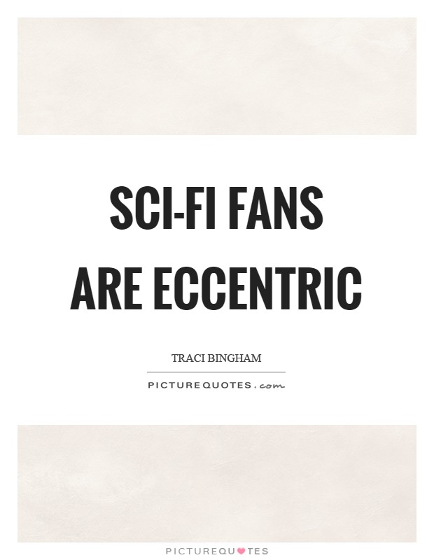 Sci-fi fans are eccentric Picture Quote #1