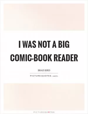 I was not a big comic-book reader Picture Quote #1