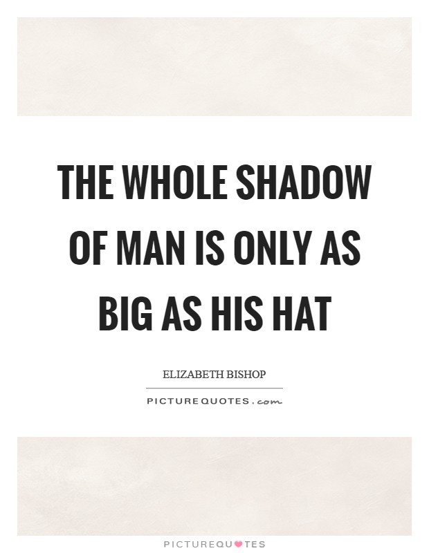 The whole shadow of Man is only as big as his hat Picture Quote #1