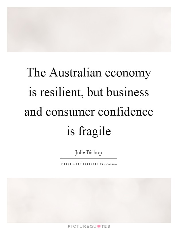 The Australian economy is resilient, but business and consumer confidence is fragile Picture Quote #1
