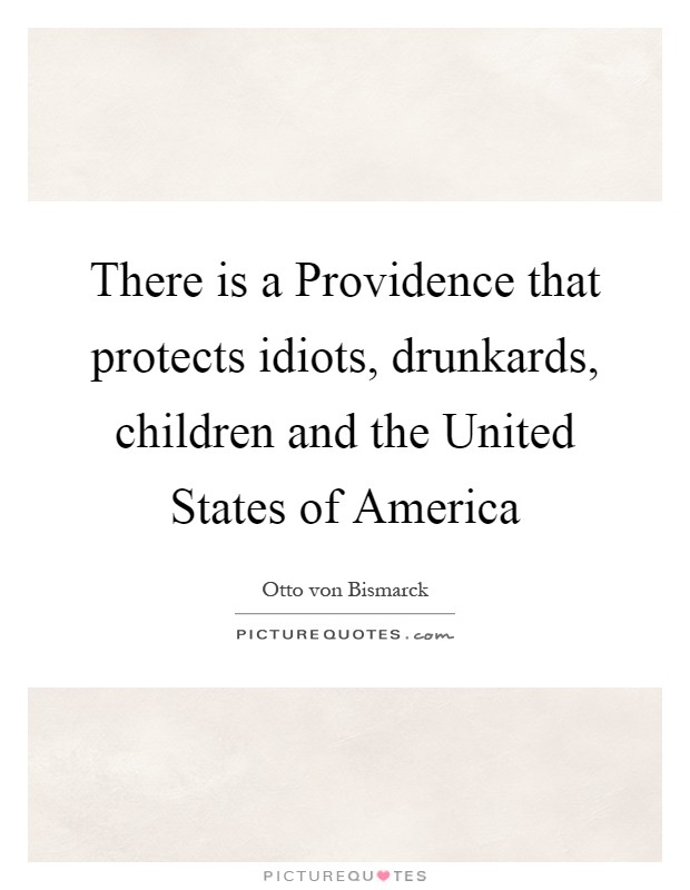 There is a Providence that protects idiots, drunkards, children and the United States of America Picture Quote #1